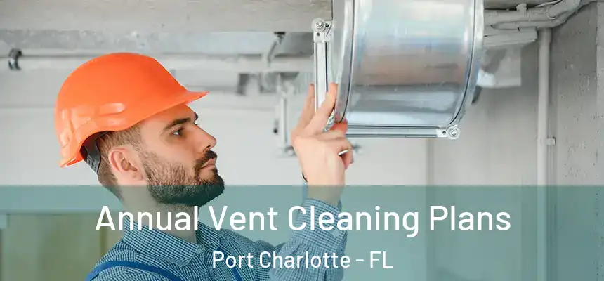 Annual Vent Cleaning Plans Port Charlotte - FL