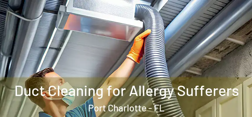  Duct Cleaning for Allergy Sufferers Port Charlotte - FL