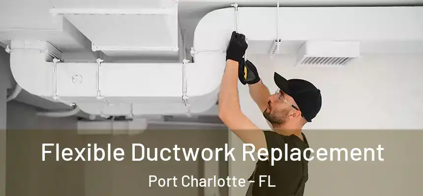 Flexible Ductwork Replacement Port Charlotte - FL
