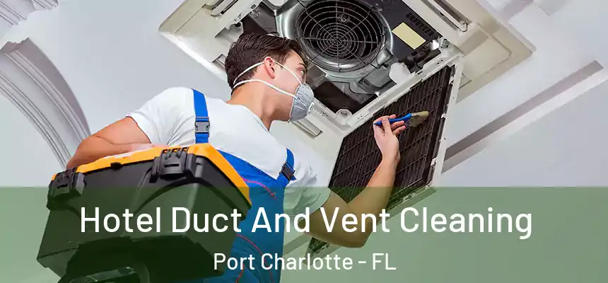 Hotel Duct And Vent Cleaning Port Charlotte - FL