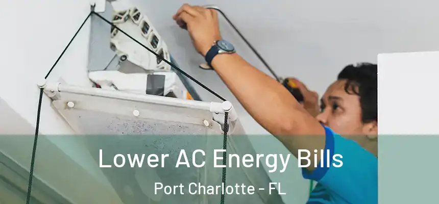 Lower AC Energy Bills Port Charlotte - FL