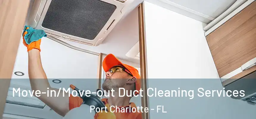  Move-in/Move-out Duct Cleaning Services Port Charlotte - FL