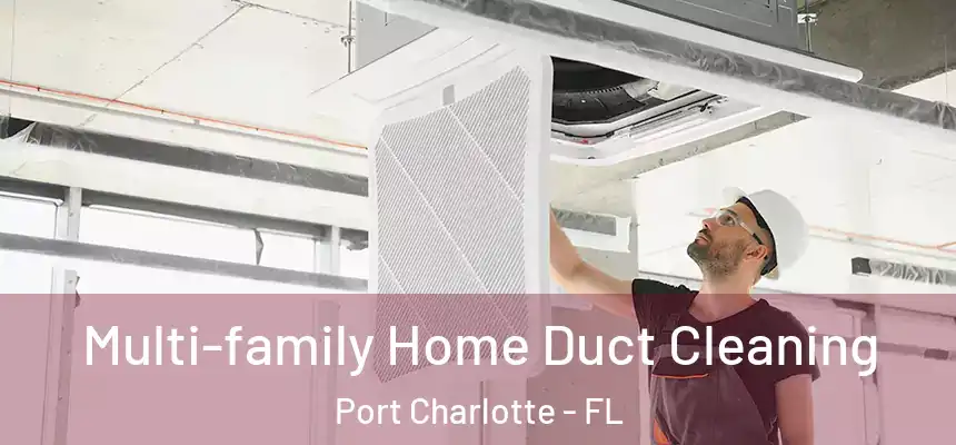 Multi-family Home Duct Cleaning Port Charlotte - FL