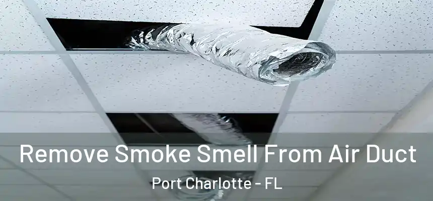 Remove Smoke Smell From Air Duct Port Charlotte - FL