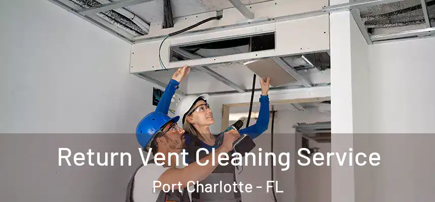 Return Vent Cleaning Service Port Charlotte - FL