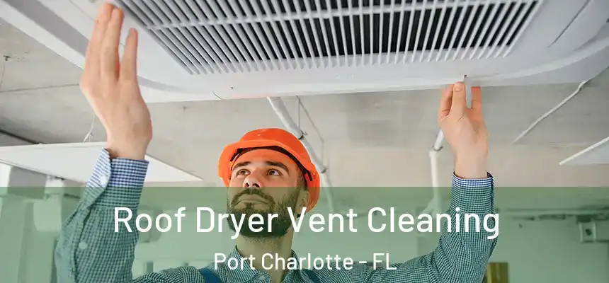 Roof Dryer Vent Cleaning Port Charlotte - FL