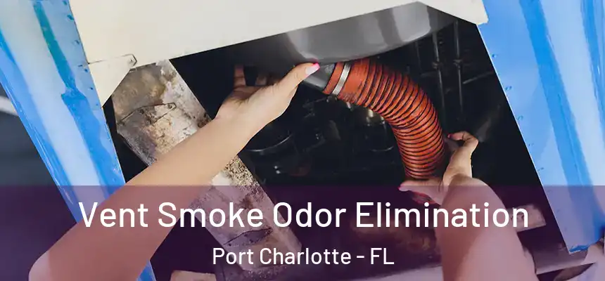 Vent Smoke Odor Elimination Port Charlotte - FL
