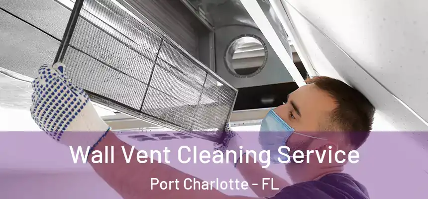 Wall Vent Cleaning Service Port Charlotte - FL